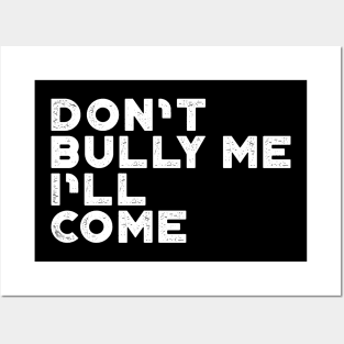 Don't Bully Me I'll Come White Funny Posters and Art